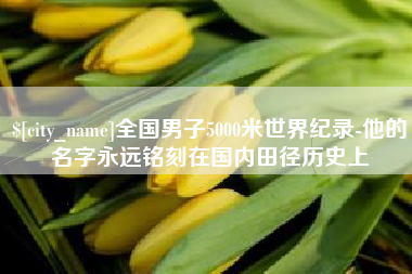 燕郊全国男子5000米世界纪录-他的名字永远铭刻在国内田径历史上
