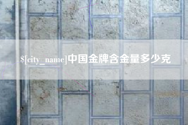 燕郊中国金牌含金量多少克