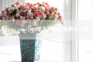 燕郊2021年九宫格配图素材一套