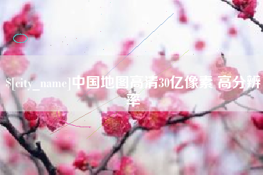 燕郊中国地图高清30亿像素 高分辨率
