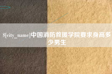 燕郊中国消防救援学院要求身高多少男生