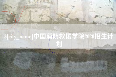 燕郊中国消防救援学院2020招生计划