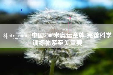 燕郊中国5000米奥运金牌-完善科学训练体系至关重要