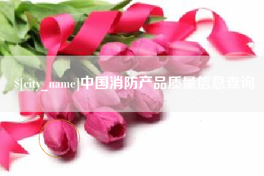 燕郊中国消防产品质量信息查询