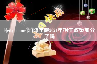 燕郊消防学院2024年招生政策加分了吗