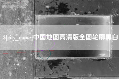 燕郊中国地图高清版全图轮廓黑白
