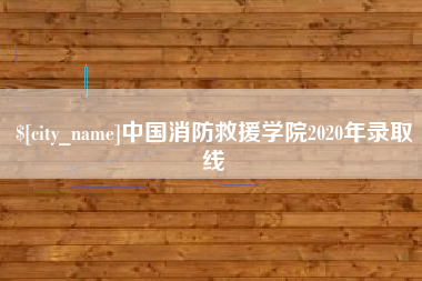 燕郊中国消防救援学院2020年录取线