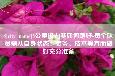 燕郊5公里接力赛如何跑好-每个队员需从自身状态、装备、技术等方面做好充分准备