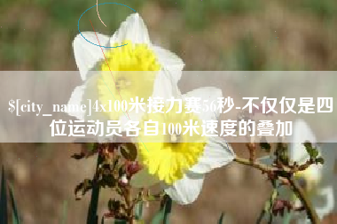 燕郊4x100米接力赛56秒-不仅仅是四位运动员各自100米速度的叠加