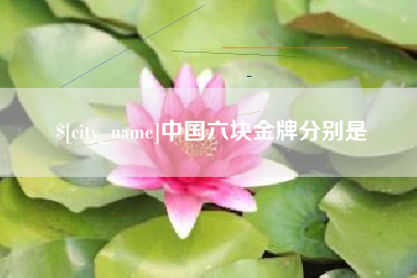 燕郊中国六块金牌分别是